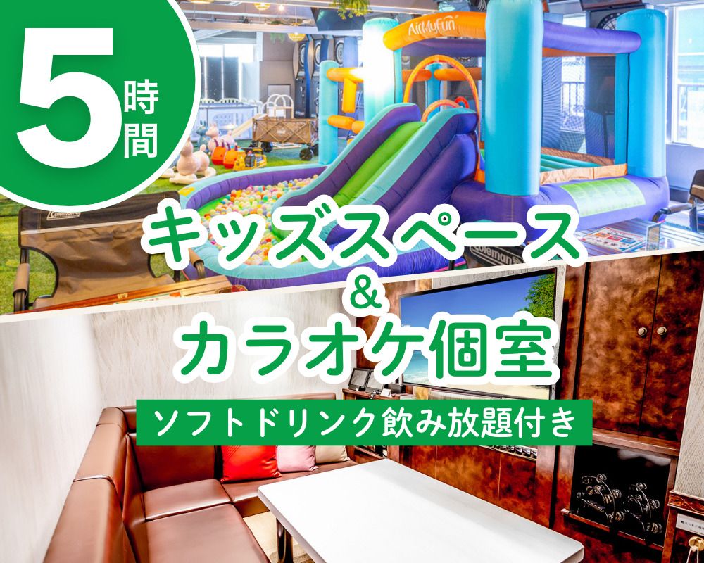 【土日祝/ランチもお得に追加可】キッズスペース＆カラオケ個室プラン5時間（ソフトドリンク飲み放題付き）